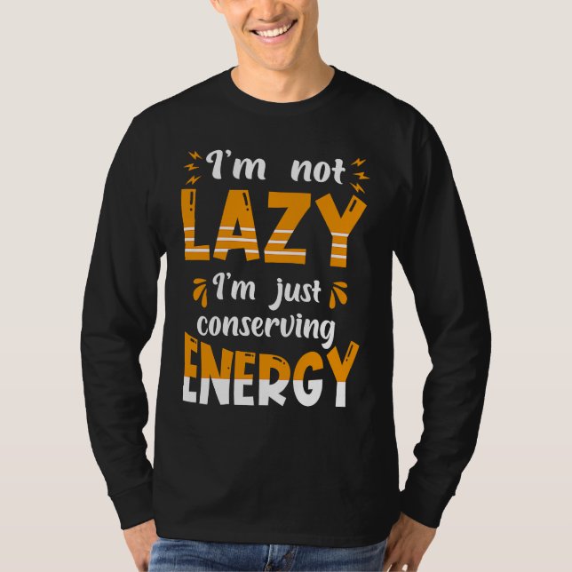 I'm not lazy I'm Just conserving Energy  Quote T-Shirt (Vorderseite)