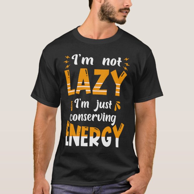I'm not lazy I'm Just conserving Energy  Quote T-Shirt (Vorderseite)