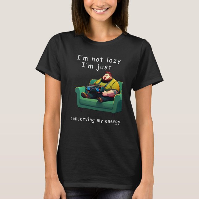 I'm not lazy I'm Just Conserving My Energy Pun T-Shirt (Vorderseite)