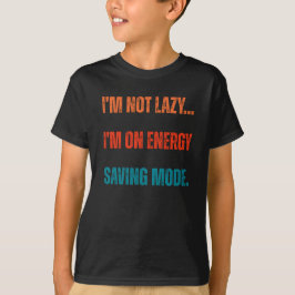 I'm Not Lazy, I'm On Energy Saving Mode T-Shirt