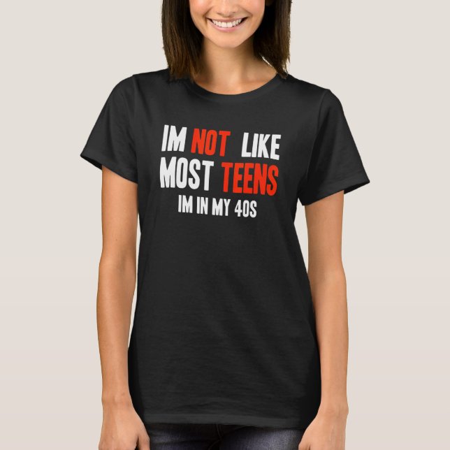 I'm Not Like Most Teens I'm In My 40s T-Shirt (Vorderseite)