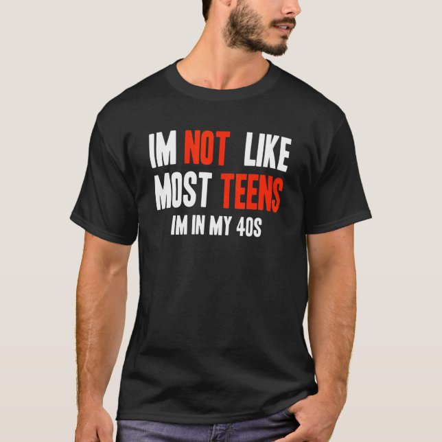 I'm Not Like Most Teens I'm In My 40s T-Shirt (Vorderseite)