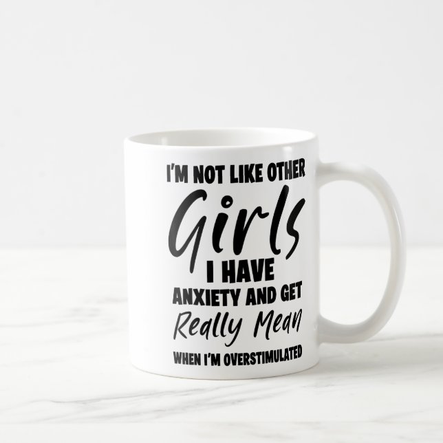 I'm Not Like Other Girls I Have Anxiety And Get Re Kaffeetasse (Rechts)