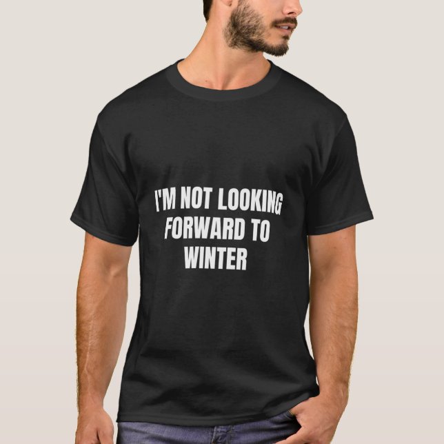 I'M Not Looking Forward To Winter T-Shirt (Vorderseite)