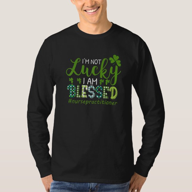 I'm Not Lucky I Am Blessed Nurse RN & LPN St Patri T-Shirt (Vorderseite)
