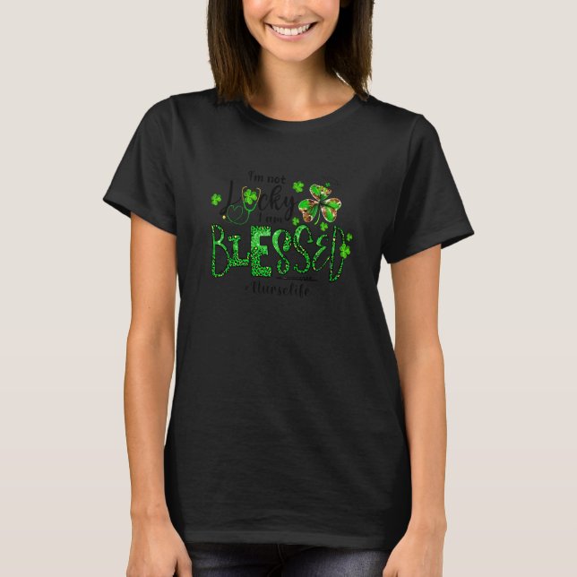 I'm Not Lucky I'm Blessed Nurse Life Saint Patrick T-Shirt (Vorderseite)