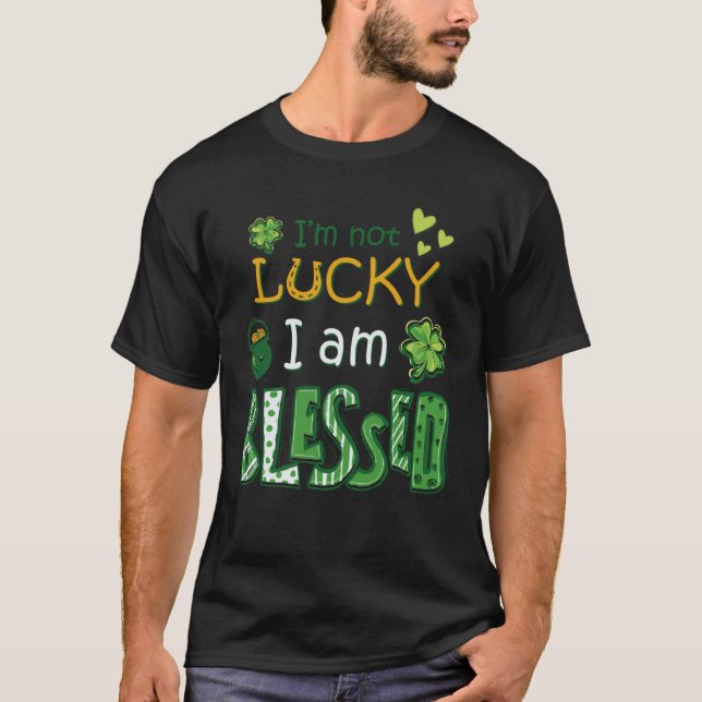 I'm Not Lucky I'm Blessed St Patricks Day T-Shirt (Vorderseite)