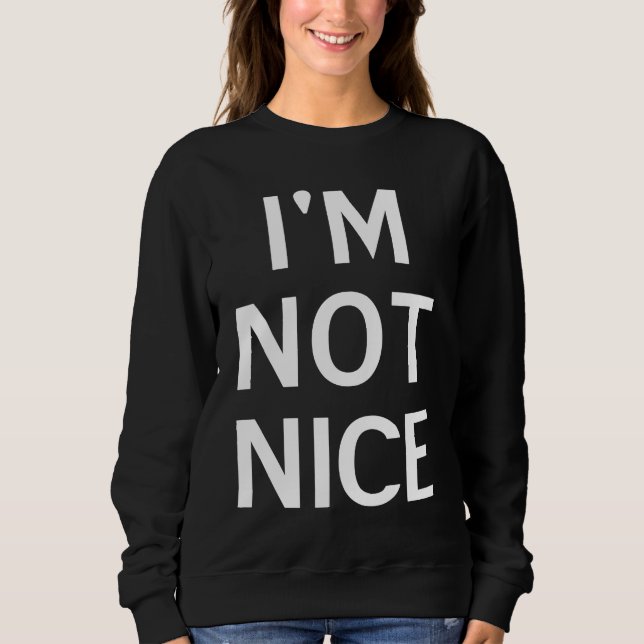 I'm Not Nice Popular Joke Sarcastic Family Sweatshirt (Vorderseite)