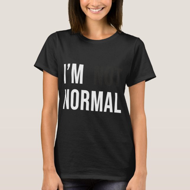 I'm Not Normal Uni-adults Black Modern Funny Casua T-Shirt (Vorderseite)
