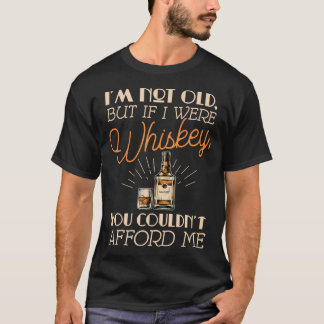 I'M Not Old But If I Were Whiskey You Couldn't T-Shirt