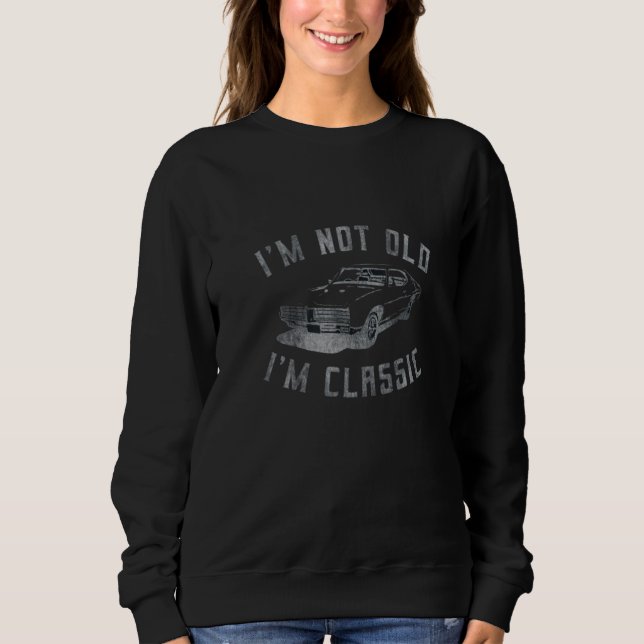 I'm Not Old I'm Classic Funny Car Graphic Drop B07 Sweatshirt (Vorderseite)