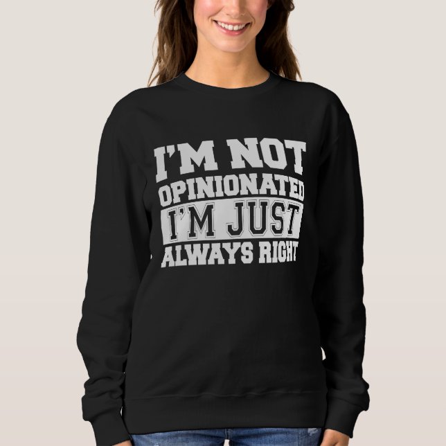 I'm Not Opinioned I'm Just Always Right   Logic Sweatshirt (Vorderseite)