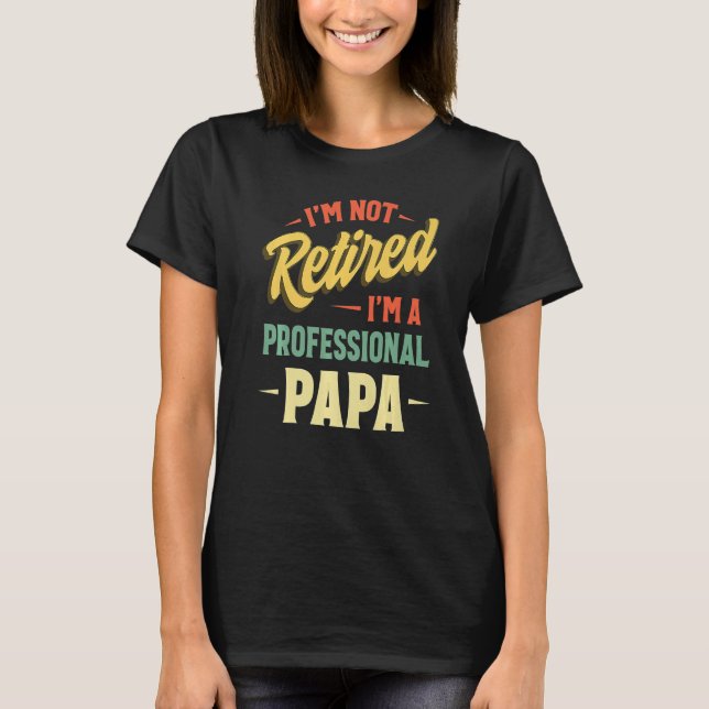 I'm Not Retired A Professional Papa  Fathers Day T-Shirt (Vorderseite)