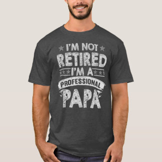 Im Not Retired A Professional Papa T Fathers Day  T-Shirt