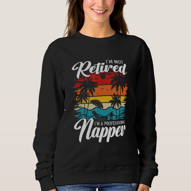 I'm Not Retired I'm a Professional Napper  Retiree Sweatshirt (Vorderseite)