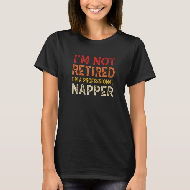 I'm Not Retired I'm a Professional Napper  Retiree T-Shirt (Vorderseite)