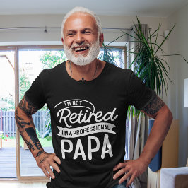 I'm Not Retired I'm a Professional Papa T-Shirt