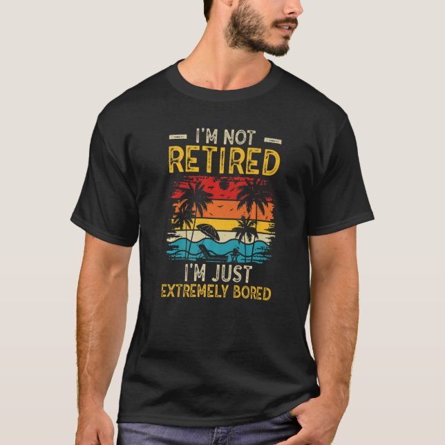 I'm not retired I'm just extremely bored Women Ret T-Shirt (Vorderseite)