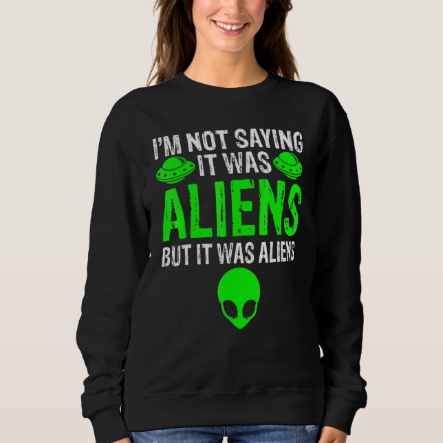 I'm Not Saying It Was Aliens But It Was Aliens Ufo Sweatshirt (Vorderseite)