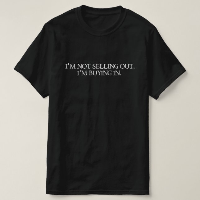 I'm not selling out. I'm buying in. T-Shirt (Design vorne)