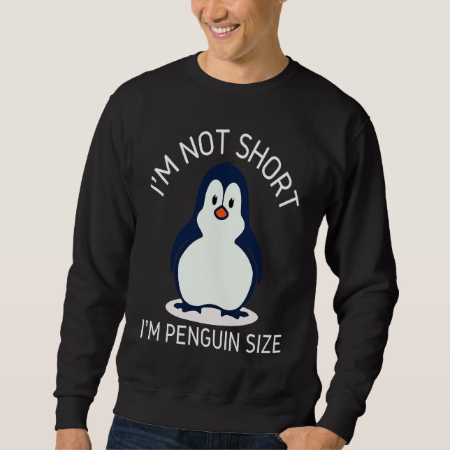 I'm Not Short I'm Penguin Size Cute Penguin       Sweatshirt (Vorderseite)