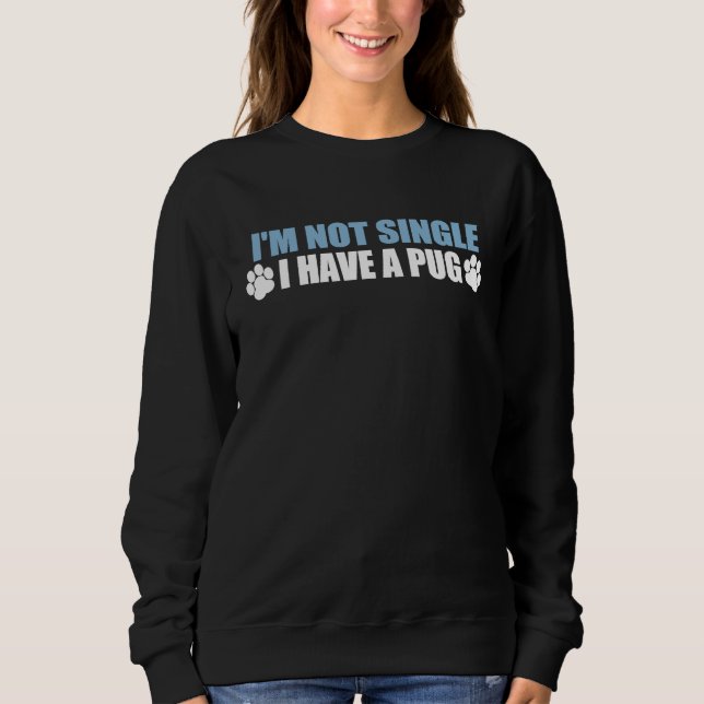 I'm Not Single I Have A Pug Sweatshirt (Vorderseite)