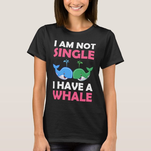 I'm Not Single I Have A Whale  1 T-Shirt (Vorderseite)