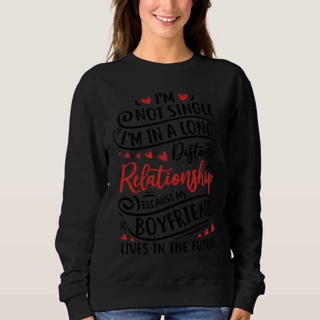 I'm Not Single I'm In A Long Distance Relationship Sweatshirt (Vorderseite)