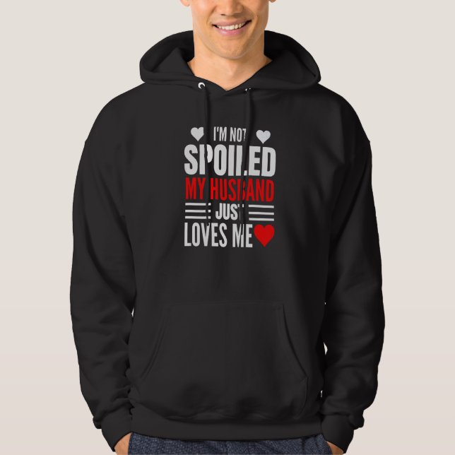 I'm Not Spoiled My Husband Just Loves Me  Wife  1 Hoodie (Vorderseite)