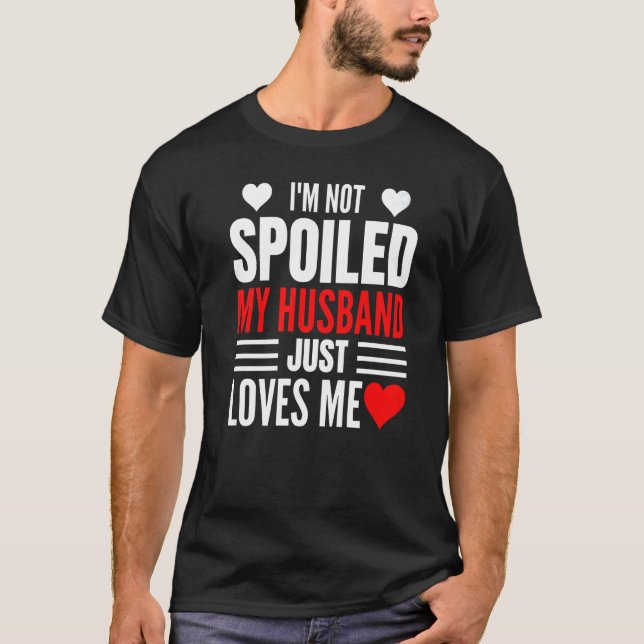 I'm Not Spoiled My Husband Just Loves Me  Wife  1 T-Shirt (Vorderseite)