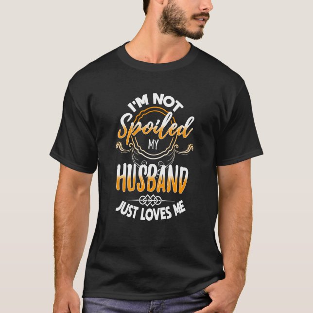 I'm not spoiled my husband just loves me wife prin T-Shirt (Vorderseite)