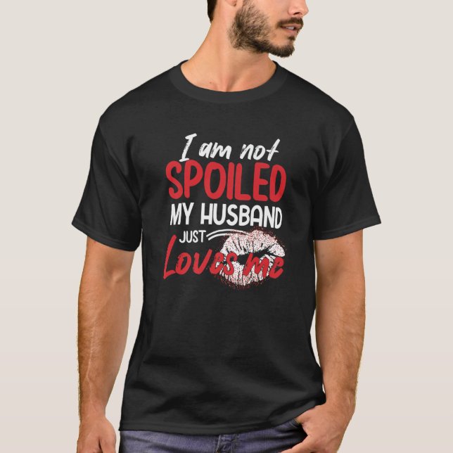 I'm Not Spoiled My Husband Just Loves Me  Wife T-Shirt (Vorderseite)