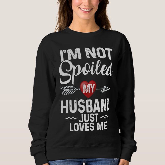 I'm Not Spoiled My Husband Loves Me  I Love Husban Sweatshirt (Vorderseite)