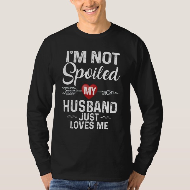 I'm Not Spoiled My Husband Loves Me I Love Husband T-Shirt (Vorderseite)