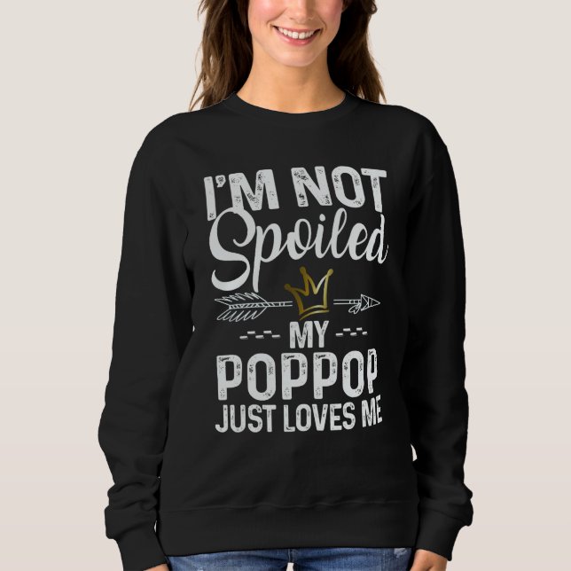 I'm Not Spoiled My Poppop Loves Me Family Memes Sweatshirt (Vorderseite)