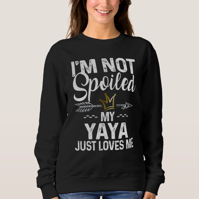 I'm Not Spoiled My Yaya Loves Me Family Memes Sweatshirt (Vorderseite)