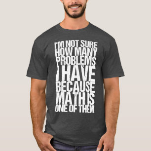 Im Not Sure How Many Problems I Have Because Math T-Shirt