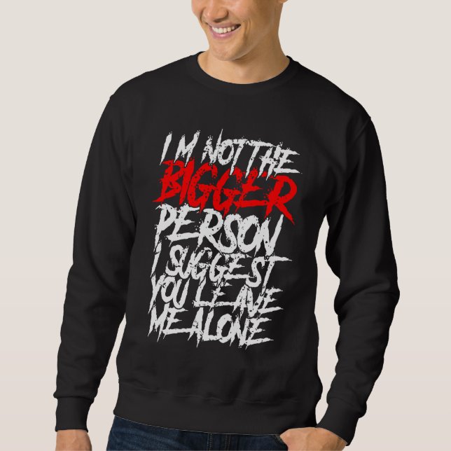 I'm Not The Bigger Person I Suggest You Leave Me A Sweatshirt (Vorderseite)