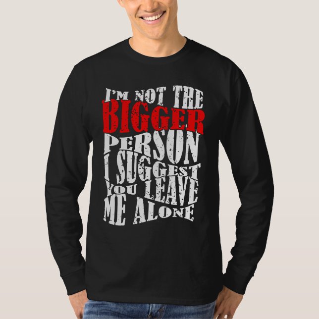 I'm Not The Bigger Person I Suggest You Leave Me A T-Shirt (Vorderseite)