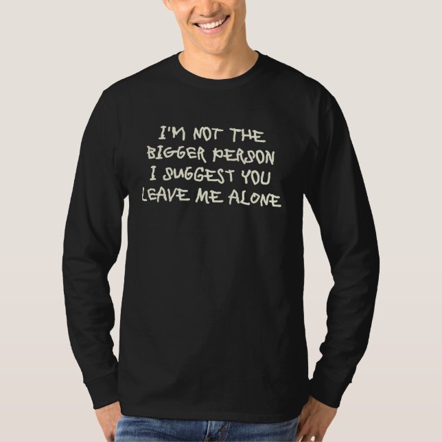 I'm Not The Bigger Person I Suggest You Leave Me A T-Shirt (Vorderseite)