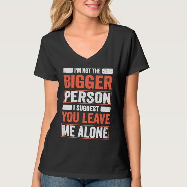 I'm Not The Bigger Person I Suggest You Leave Me A T-Shirt (Vorderseite)