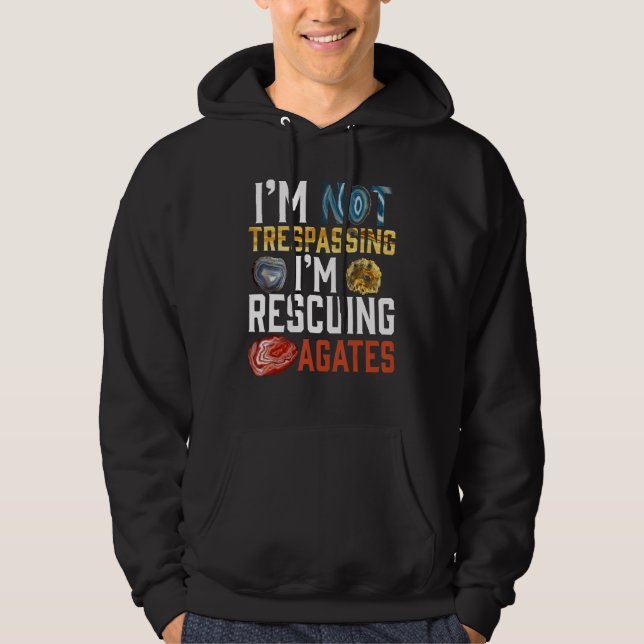 I'm Not Trespassing I'm Rescuing Agates Geologist Hoodie (Vorderseite)