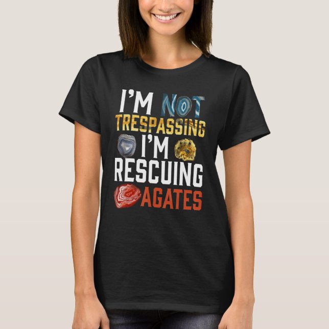 I'm Not Trespassing I'm Rescuing Agates Geologist T-Shirt (Vorderseite)