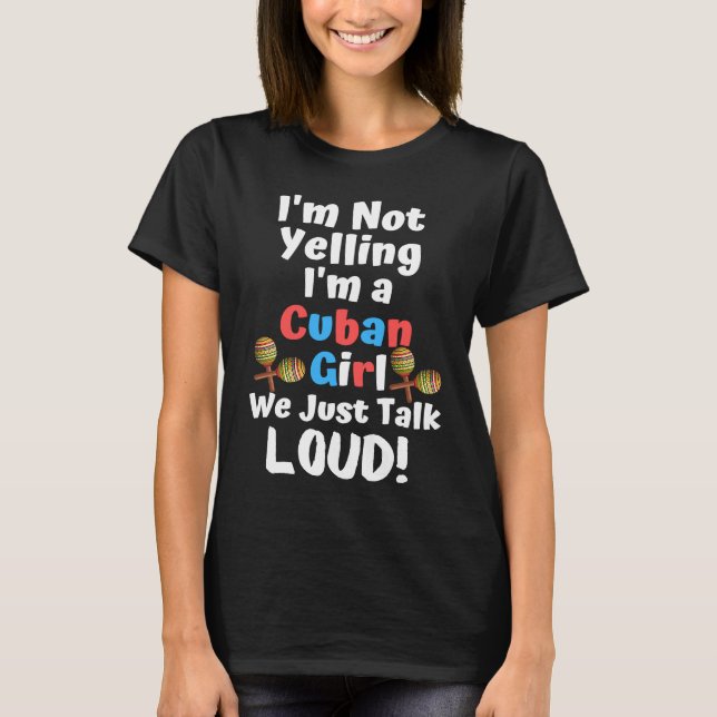 I'm Not Yelling I'm a Cuban Girl We Just Talk Loud T-Shirt (Vorderseite)