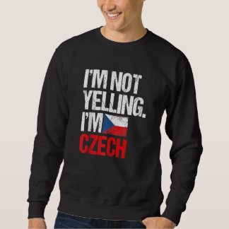 I'm Not Yelling Im Czech   Sweatshirt