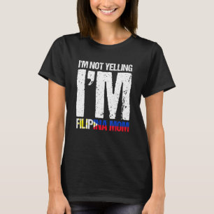 Im Not Yelling Im Filipina Mama Filipino Flag Pina T-Shirt