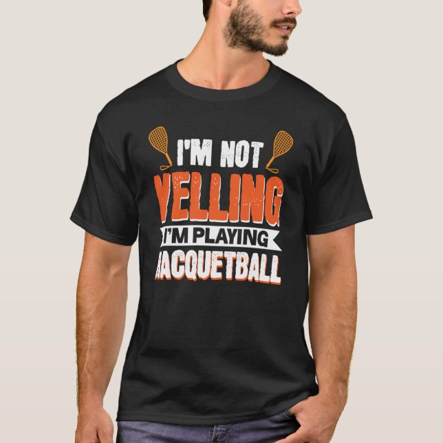 I'm Not Yelling I'm Playing Racquetball T-Shirt (Vorderseite)