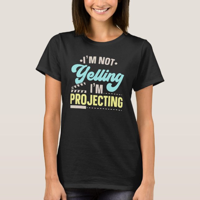 I'm Not Yelling I'm Projecting Performer Artist Ac T-Shirt (Vorderseite)
