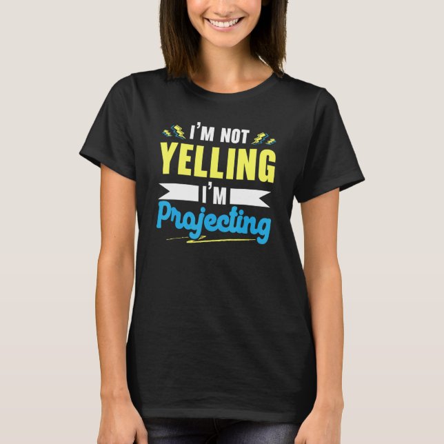 I'm Not Yelling I'm Projecting Performer Artist Ac T-Shirt (Vorderseite)