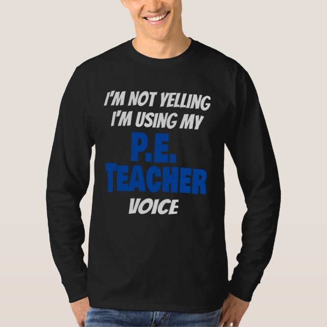 I'm Not Yelling I'm Using My PE Teacher Voice Sayi T-Shirt (Vorderseite)